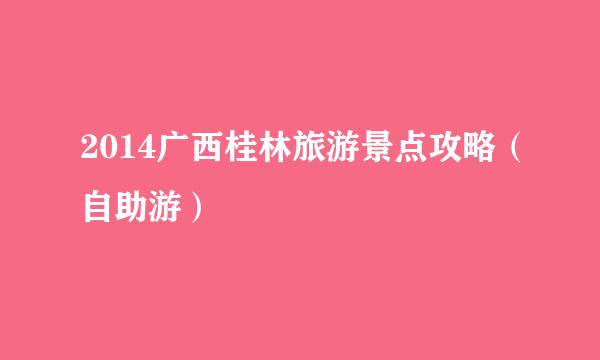 2014广西桂林旅游景点攻略（自助游）