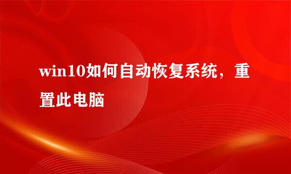 win10如何自动恢复系统，重置此电脑