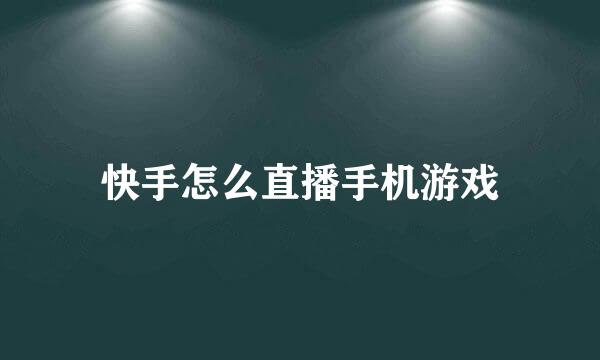 快手怎么直播手机游戏