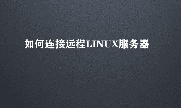 如何连接远程LINUX服务器