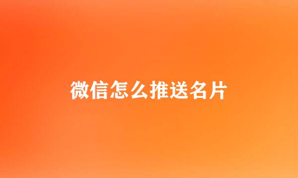 微信怎么推送名片