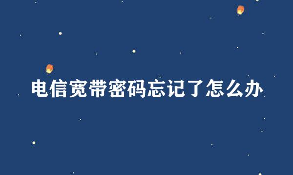 电信宽带密码忘记了怎么办