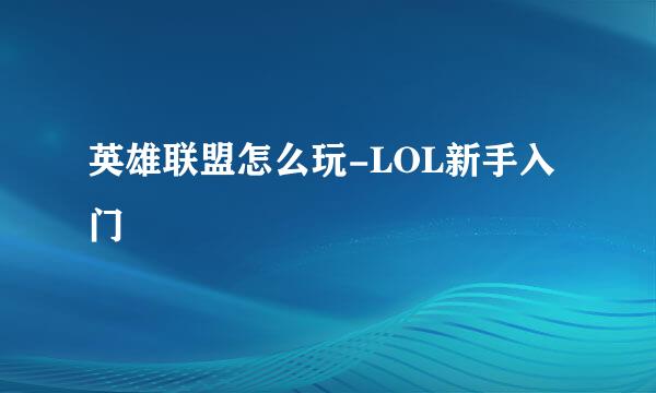 英雄联盟怎么玩-LOL新手入门