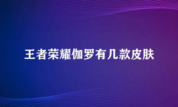 王者荣耀伽罗有几款皮肤