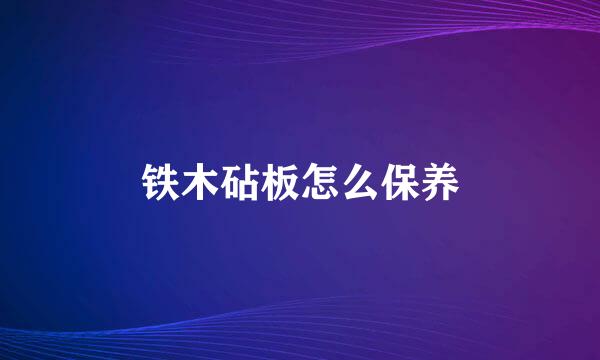 铁木砧板怎么保养