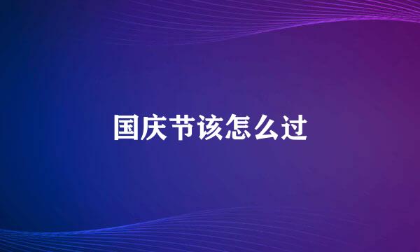 国庆节该怎么过