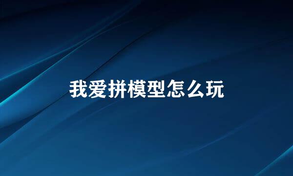 我爱拼模型怎么玩