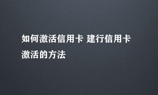 如何激活信用卡 建行信用卡激活的方法