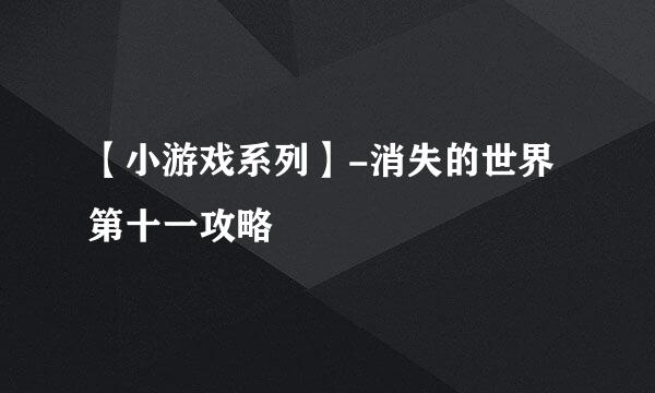 【小游戏系列】-消失的世界第十一攻略