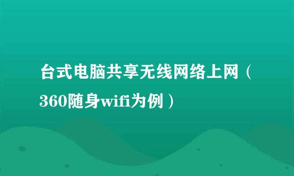 台式电脑共享无线网络上网（360随身wifi为例）