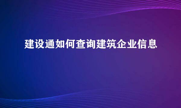 建设通如何查询建筑企业信息
