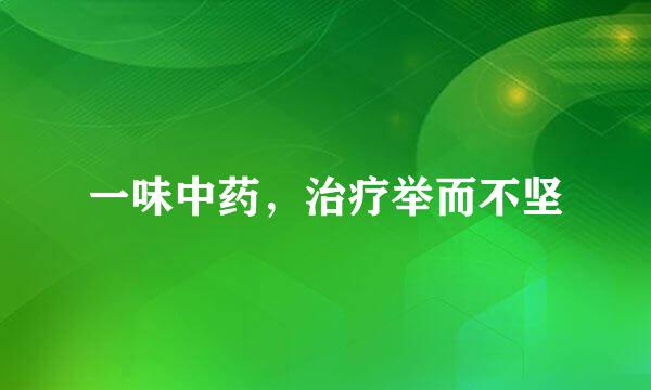 一味中药，治疗举而不坚