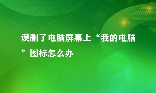 误删了电脑屏幕上“我的电脑”图标怎么办