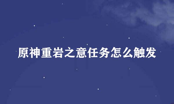 原神重岩之意任务怎么触发