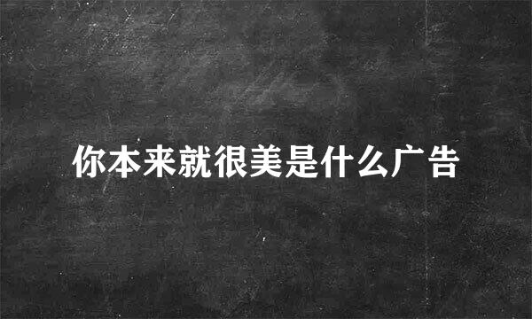 你本来就很美是什么广告