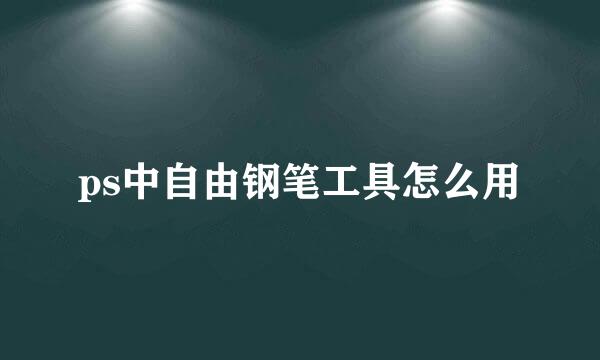 ps中自由钢笔工具怎么用