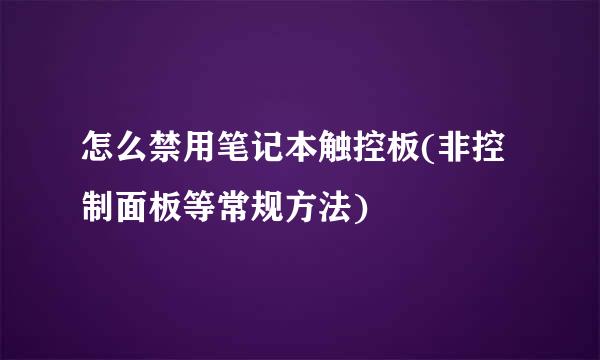 怎么禁用笔记本触控板(非控制面板等常规方法)