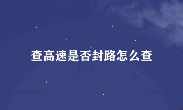 查高速是否封路怎么查