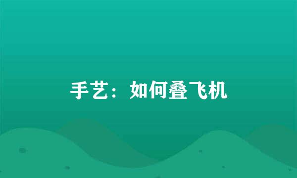 手艺：如何叠飞机