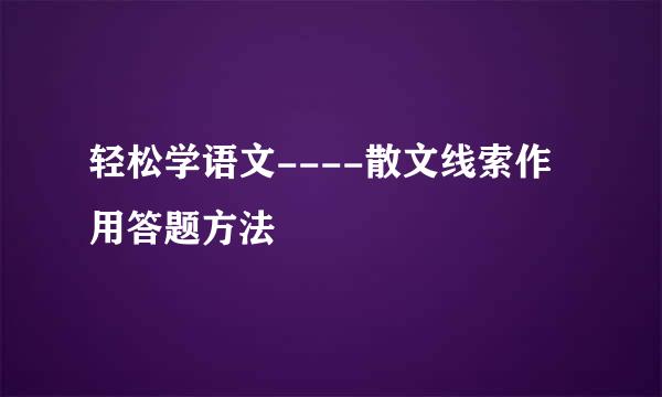 轻松学语文----散文线索作用答题方法