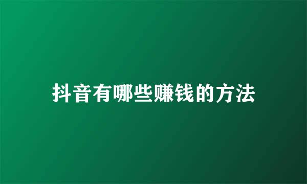 抖音有哪些赚钱的方法