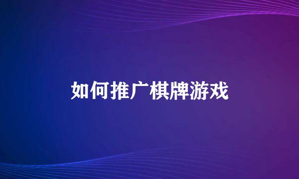 如何推广棋牌游戏