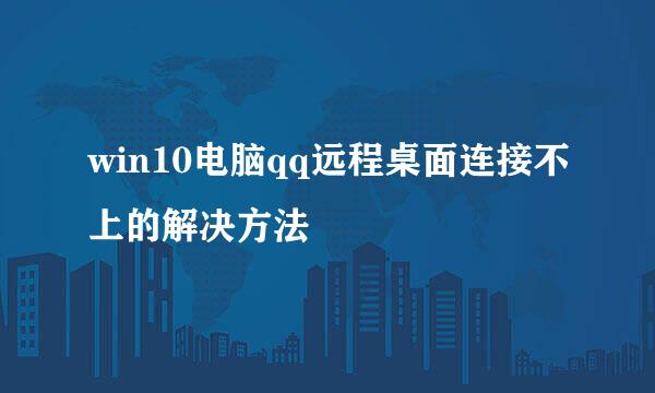 win10电脑qq远程桌面连接不上的解决方法