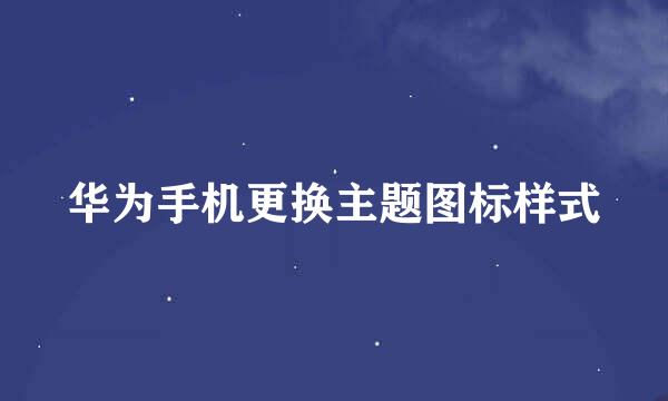 华为手机更换主题图标样式