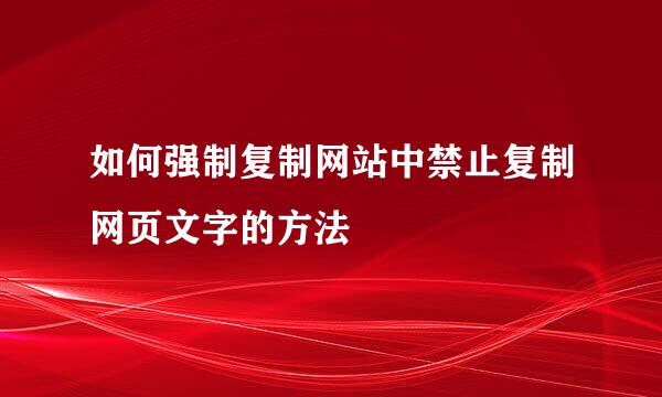 如何强制复制网站中禁止复制网页文字的方法