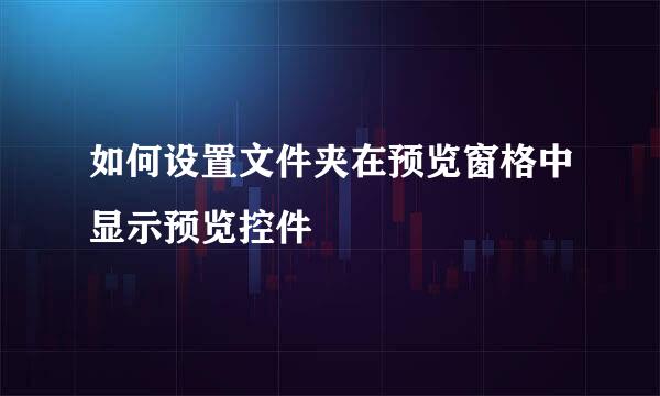 如何设置文件夹在预览窗格中显示预览控件