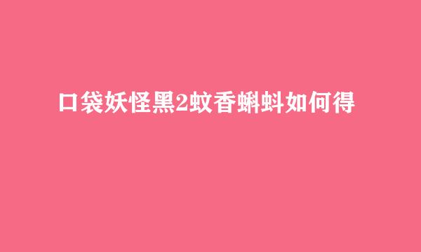 口袋妖怪黑2蚊香蝌蚪如何得