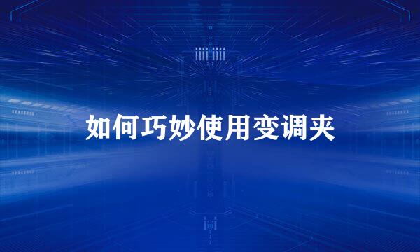 如何巧妙使用变调夹