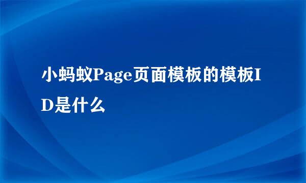 小蚂蚁Page页面模板的模板ID是什么