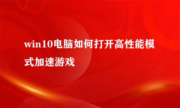 win10电脑如何打开高性能模式加速游戏