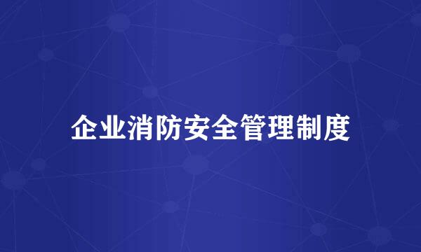 企业消防安全管理制度