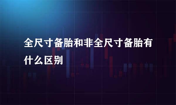 全尺寸备胎和非全尺寸备胎有什么区别