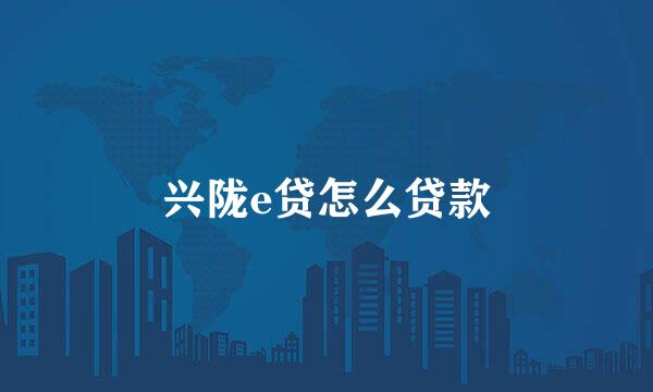 兴陇e贷怎么贷款