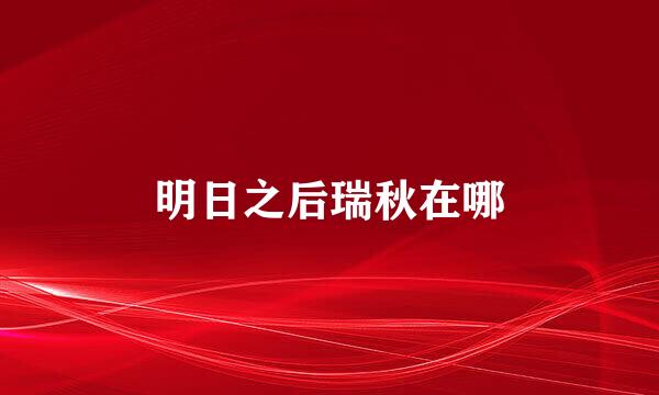 明日之后瑞秋在哪