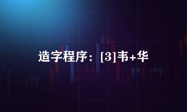 造字程序：[3]韦+华