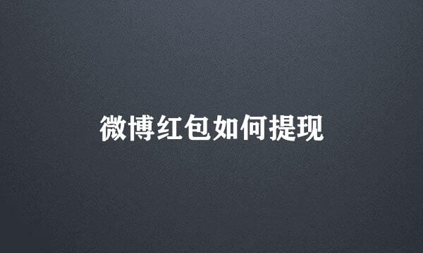 微博红包如何提现