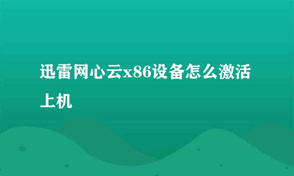 迅雷网心云x86设备怎么激活上机