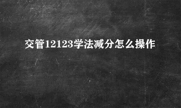 交管12123学法减分怎么操作