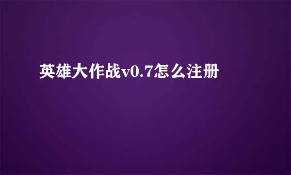 英雄大作战v0.7怎么注册