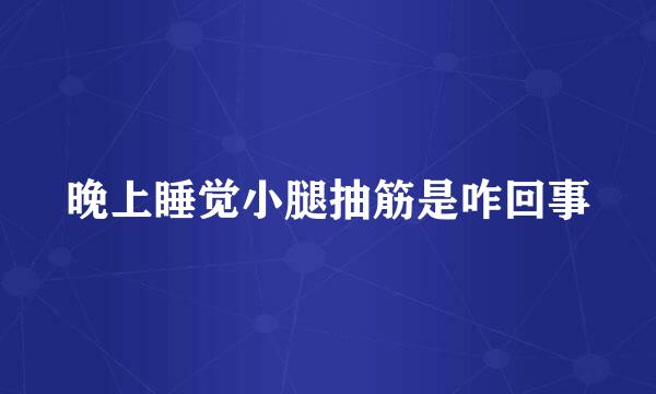 晚上睡觉小腿抽筋是咋回事