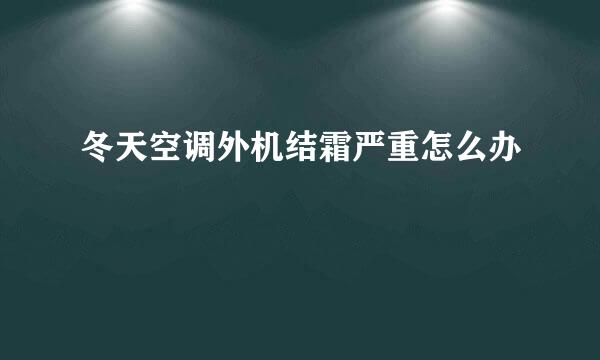 冬天空调外机结霜严重怎么办
