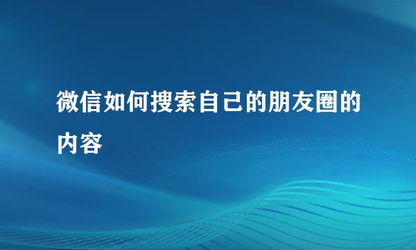 微信如何搜索自己的朋友圈的内容