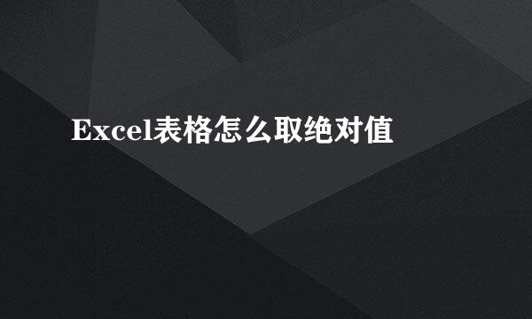 Excel表格怎么取绝对值