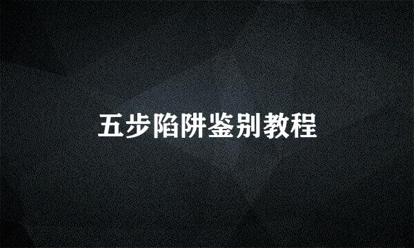 五步陷阱鉴别教程