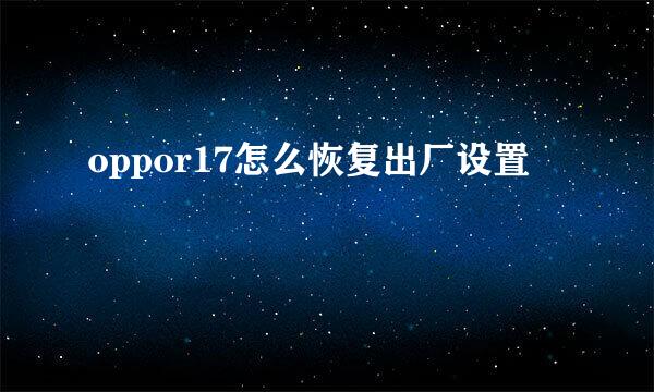 oppor17怎么恢复出厂设置