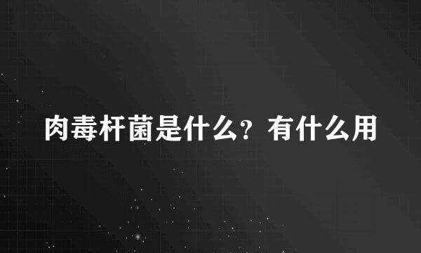 肉毒杆菌是什么？有什么用